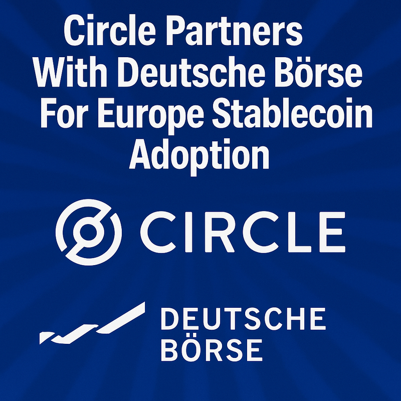 Circle Teams Up with Deutsche Börse to Boost Stablecoin Adoption in Europe