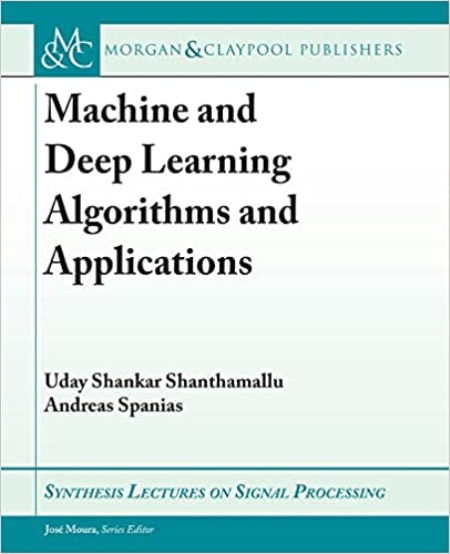 Machine and Deep Learning Algorithms and Applications (Synthesis Lectures on Signal Processing)