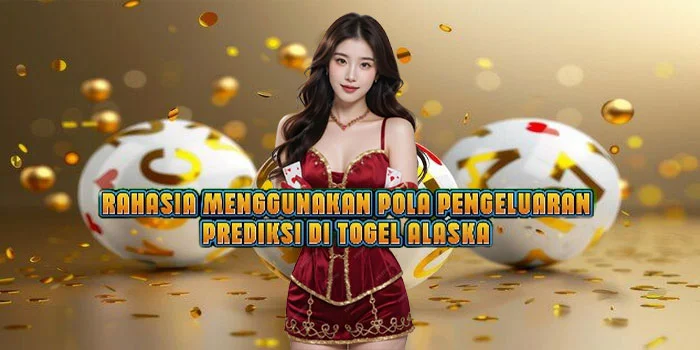 Rahasia Menggunakan Pola Pengeluaran Prediksi di Togel Alaska