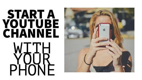 How To Start a YouTube Channel With Your Phone. Today. Now. And Why You Should!