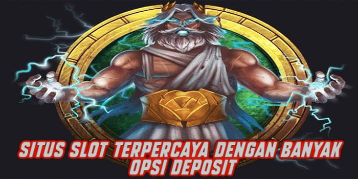 Situs Slot Terpercaya dengan Banyak Opsi Deposit