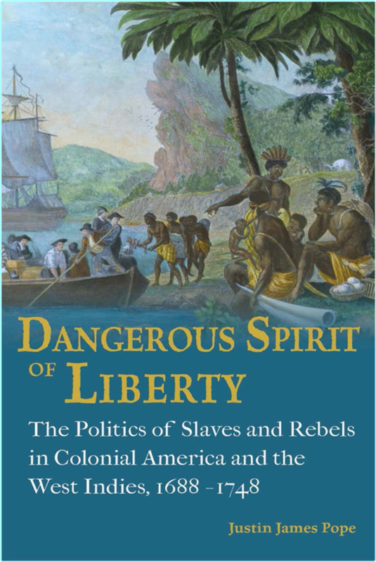 Dangerous Spirit Of Liberty The Politics Of Slaves And Rebels In Early America And The West Indies 1688.1748 (Pope, Justin James)