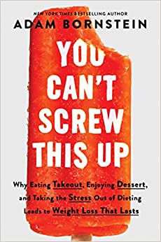 Buy You Can't Screw This Up: Why Eating Takeout, Enjoying Dessert, and Taking the Stress out of Dieting Leads to Weight Loss That Lasts from Amazon.com