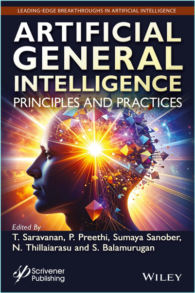 Artificial General Intelligence Principles And Practices (T. Saravanan, P. Preethi, Sumaya Sanober, N. Thillaiarasu and S. Balamurugan) Artificial General Intelligence Principles And Practices (T. Saravanan, P. Preethi, Sumaya Sanober, N. Thillaiarasu and S. Balamurugan)