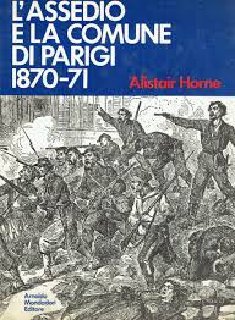 Alistair Horne - L'assedio e la Comune di Parigi (1870-1871) (1971)