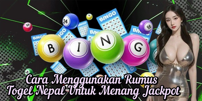 Cara Menggunakan Rumus Togel Nepal Untuk Menang Jackpot