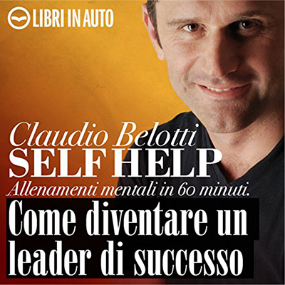 Claudio Belotti - Self Help. Come diventare un leader di successo꞉ Allenamenti mentali in 60 minuti (2011) (mp3 - 128 kbps)