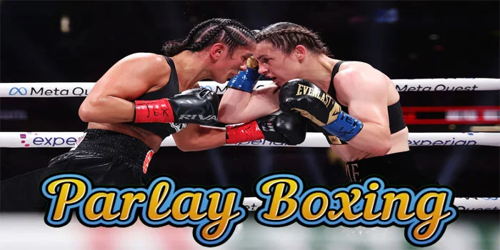 Panduan Untuk Memilih Taruhan yang Cerdas di Parlay Boxing