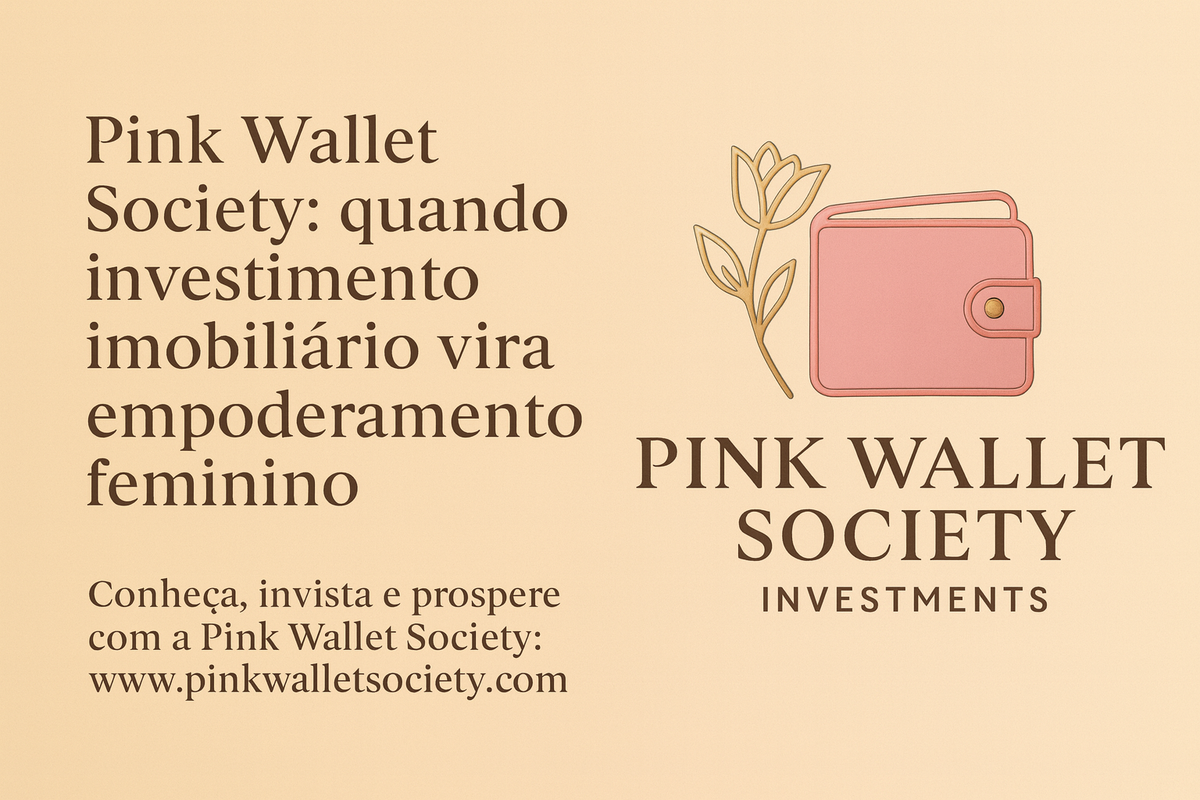 Pink Wallet Society: quando investimento imobiliário vira empoderamento feminino