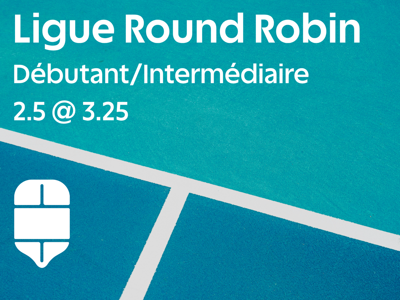 Ligue Round Robin – Débutant/Intermédiaire 2.5@3.25