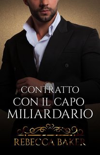 Rebecca Baker - Tu sei mia Vol. 3. Contratto con il capo miliardario: Un contratto con conseguenze (2024)