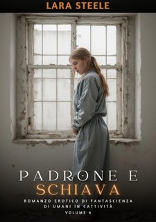 Lara Steele -  Padrone e Schiava. Umani in Cattività. Volume 6  (2024)