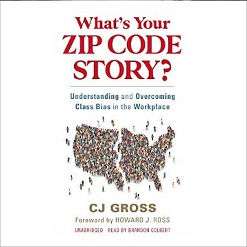 What's Your Zip Code Story?: Understanding and Overcoming Class Bias in the Workplace  [Audiobook]