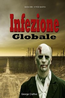 George Craftve - Infezione globale: Apocalisse zombie. Un thriller apocalittico (2023)