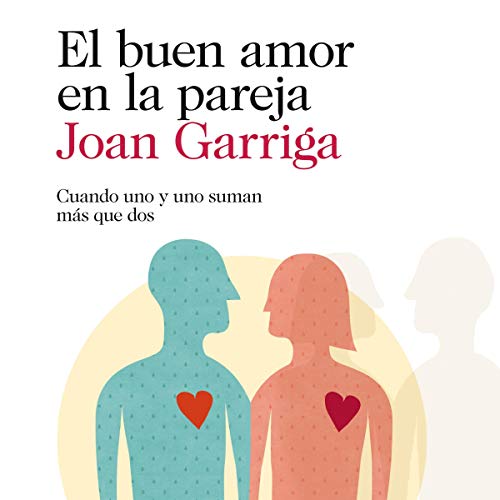 Portada - El buen amor en la pareja. Cuando uno y uno suman más que dos - Joan Garriga