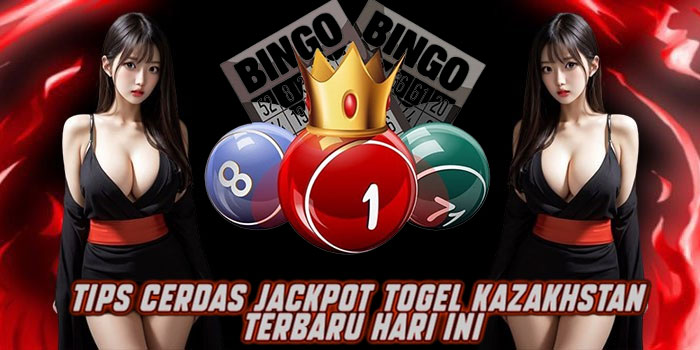 Tips Cerdas Jackpot Togel Kazakhstan Terbaru Hari Ini