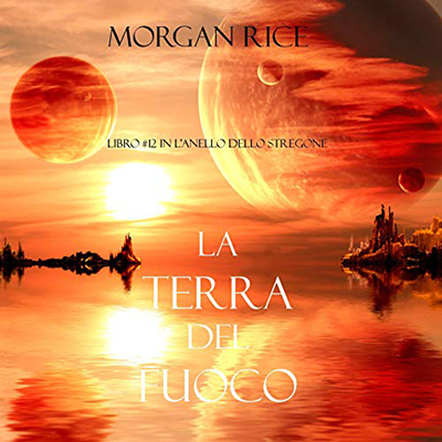 Morgan Rice - La Terra del Fuoco꞉ L'Anello Dello Stregone 12 (2021) (mp3 - 128 kbps)
