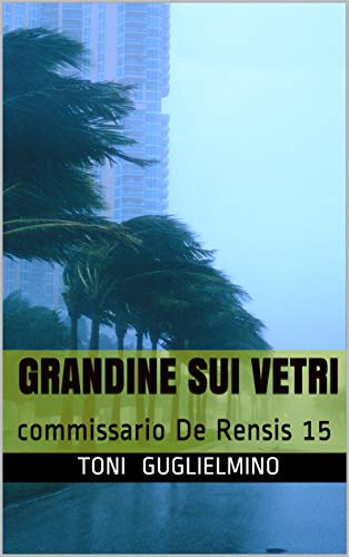 Toni Guglielmino – Grandine sui vetri. Commissario De Rensis 15 (2020)