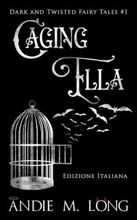 Andie M. Long - Dark and Twisted Fairy Tales Vol. 1. Caging Ella (2024)