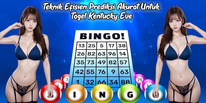 Teknik Efisien Prediksi Akurat Untuk Togel Kentucky Eve