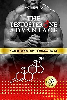The Testosterone Advantage: A Complete Guide to Male Hormonal Balance and Endocrine Health