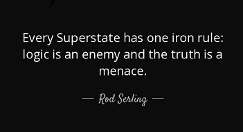quote-every-superstate-has-one-iron-rule-logic-is-an-enemy-and-the-truth-is-a-menace-rod-serling-114.jpg