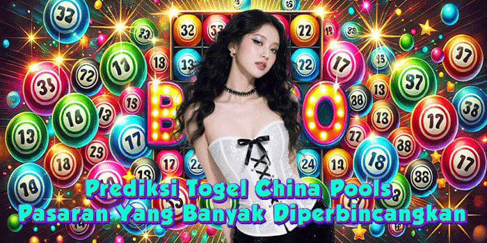 Prediksi Togel China Pools Pasaran Yang Banyak Diperbincangkan
