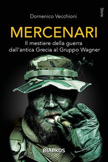 Domenico Vecchioni - Mercenari.Il mestiere della guerra dall'antica Grecia al Gruppo Wagner (2024)
