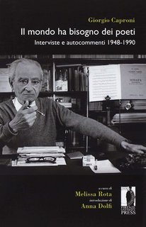 Giorgio Caproni - Il mondo ha bisogno dei poeti. Interviste e autocommenti 1948-1990 (2014)