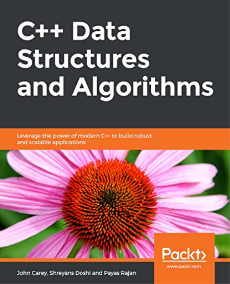 C++ Data Structures and Algorithms: Leverage the power of modern C++ to build robust and scalable applications