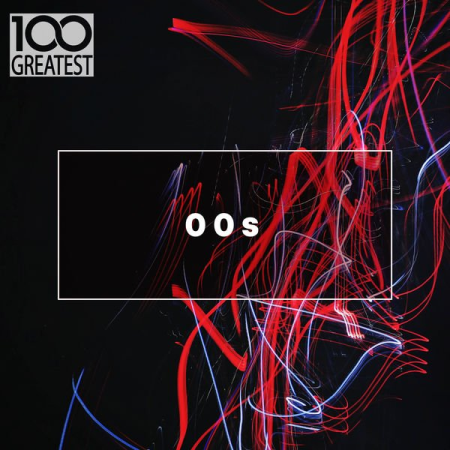 VA - 100 Greatest 00s: The Best Songs From The Decade (2019)