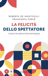 Roberta De Monticelli, Francesca Forlé - La felicità dello spettatore (2024)