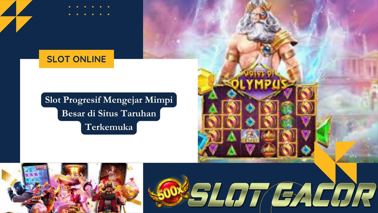 Slot Progresif Mengejar Mimpi Besar di Situs Taruhan Terkemuka