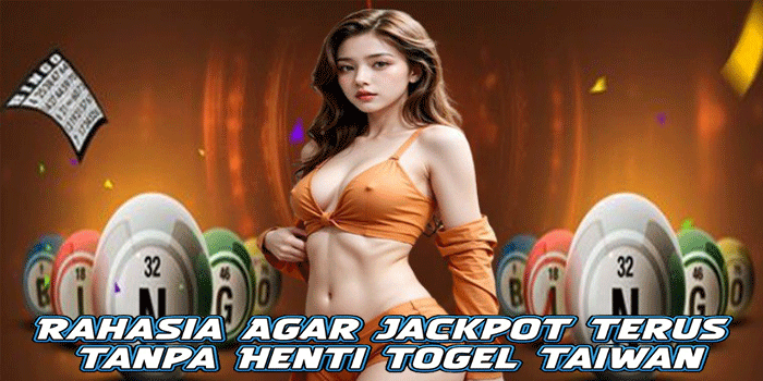 Rahasia Agar Jackpot Terus Tanpa Henti Togel Taiwan