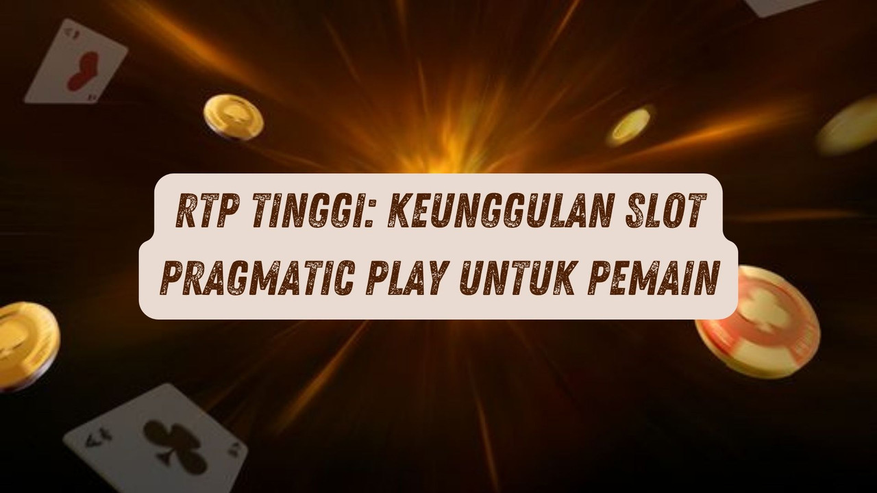 RTP Tinggi: Keunggulan Game Pragmatic Play untuk Pemain