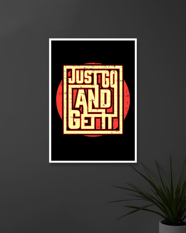 Just Go And Get It | Typography | Quotes Posters