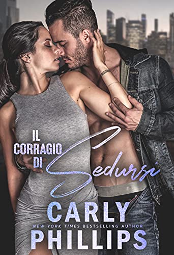 Carly Phillips - Il coraggio di sedursi (Il coraggio di amarsi a New York Vol. 3) (2021)