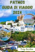 TRIP SCRIBE – PATMOS GUIDA DI VIAGGIO 2024: Il tuo manuale completo su cosa vedere, fare, soggiornare e molto altro sull’isola. (2024)
