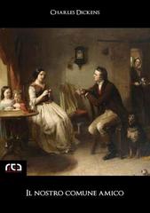 Charles Dickens – Il nostro comune amico (2013)