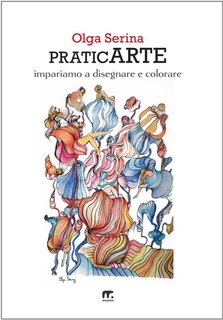 Olga Serina - PraticArte. Impariamo a disegnare e colorare (2024)
