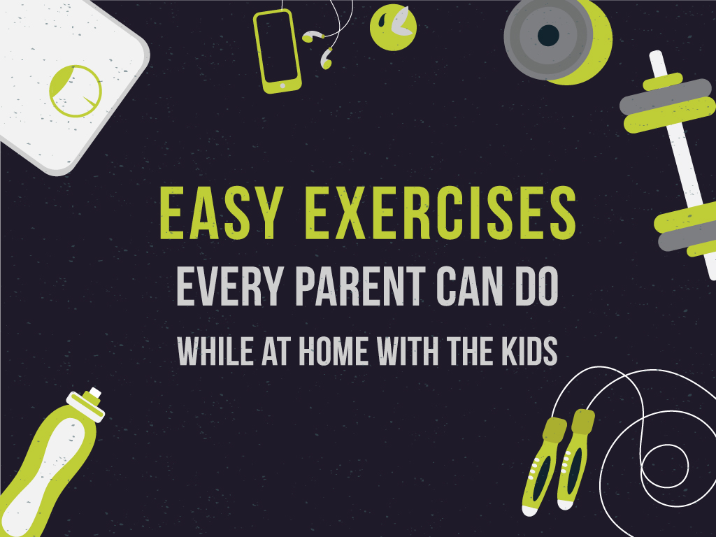Easy Exercises Every Parent Can Do While at Home with the Kids