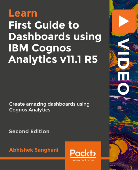 First Guide to Dashboards using IBM Cognos Analytics v11.1 R5 - Second Edition