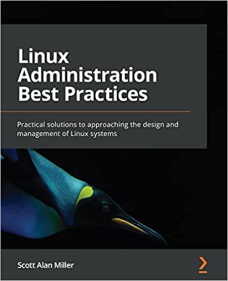 Linux Administration Best Practices: Practical solutions to approaching the design and management of Linux systems