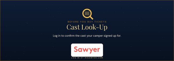 Cast Look-Up - log in at HiSawyer.com to confirm your camper's cast before buying tickets