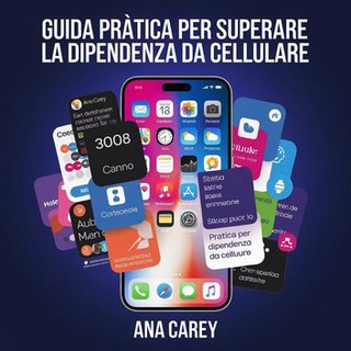 Ana Carey - Guida pratica per superare la dipendenza da cellulare (2024)