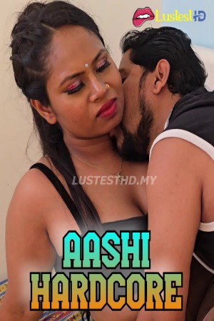 AASHI Hardcore (2024) Hindi Uncut Short Films | 1080p | 720p | 480p | WEB-DL | Download | Watch Online