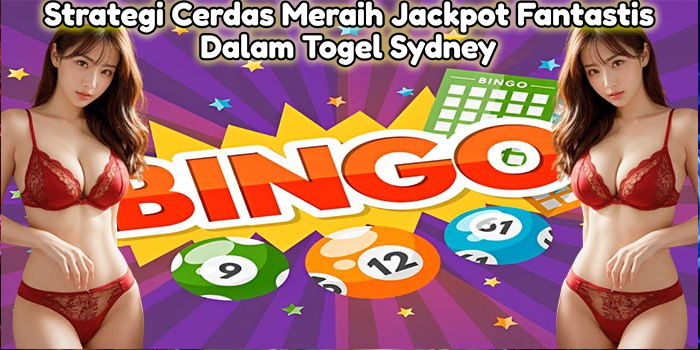 Strategi Cerdas Meraih Jackpot Fantastis Dalam Togel Sydney