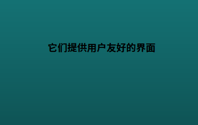 它们提供用户友好的界面