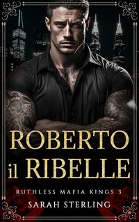 Sarah Sterling - Ruthless Mafia Kings Vol. 3. Roberto il Ribelle (2024)