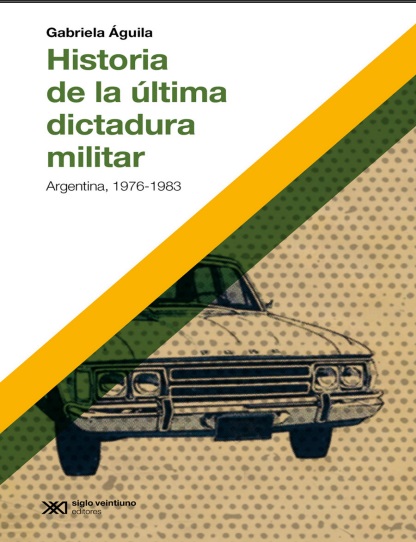 Historia de la última dictadura militar: Argentina, 1976-1983 - Gabriela Águila (PDF + Epub) [VS]